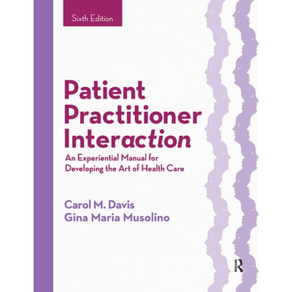Pre-Owned Patient Practitioner Interaction: An Experiential Manual for Developing the Art of Health Care, (Hardcover)