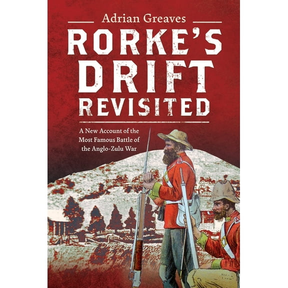 Rorke's Drift Revisited: A New Account of the Most Famous Battle of the Anglo-Zulu War, (Hardcover)