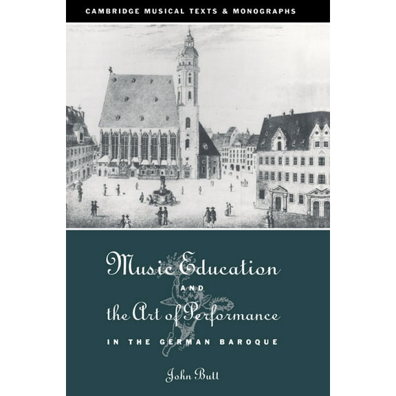 Cambridge Musical Texts and Monographs Music Education and the Art of Performance in the German Baroque, (Hardcover)