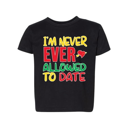 

I m Never Allowed to Date Funny Humor Toddler Crew Graphic T-Shirt Black 3T