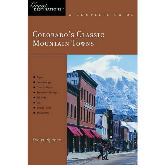 Explorer's Great Destinations Explorer's Guide Colorado's Classic Mountain Towns: A Great Destination: Aspen, Breckenridge, Crested Butte, Steamboat S, Book 0, (Paperback)