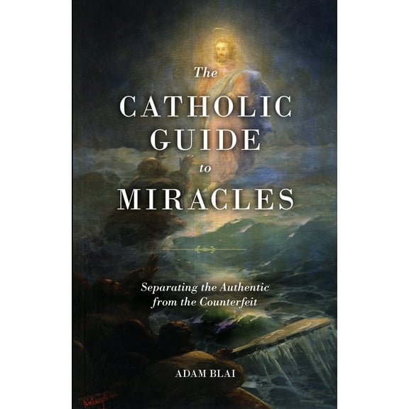 Pre-Owned The Catholic Guide to Miracles: Separating the Authentic from the Counterfeit (Paperback) 1644132966 9781644132968