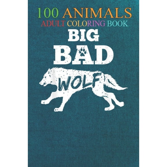100 Animals : Bad Wolf Fox Wolf Lover Wild Animal Funny An Adult Wild Animals Coloring Book with Lions, Elephants, Owls, Horses, Dogs, Cats, and Many More! (Paperback)