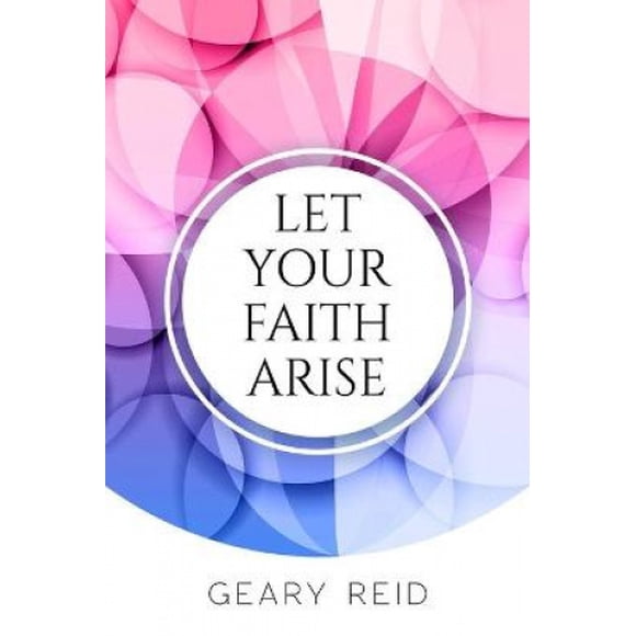 Let your Faith Arise: Activate your faith to start trusting in the Lord more today.