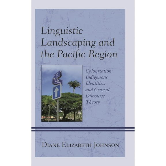 Linguistic Landscaping and the Pacific Region: Colonization, Indigenous Identities, and Critical Discourse Theory, (Paperback)