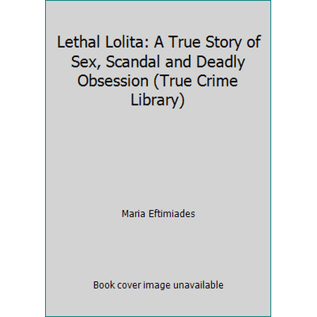Lethal Lolita: A True Story of Sex, Scandal and Deadly Obsession (True Crime Library) [Mass Market Paperback - Used]
