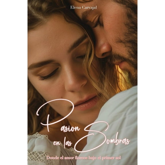 Pasión en las Sombras: Donde el amor florece bajo el primer sol, (Paperback)
