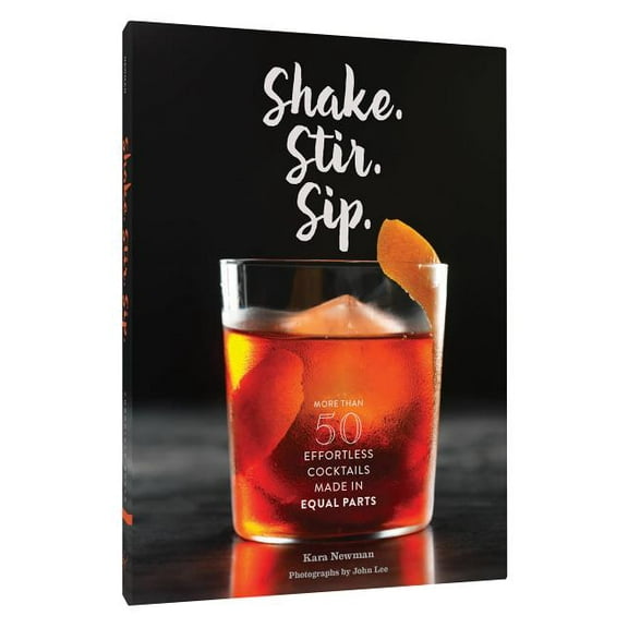 Shake. Stir. Sip.: More Than 50 Effortless Cocktails Made in Equal Parts, (Hardcover)