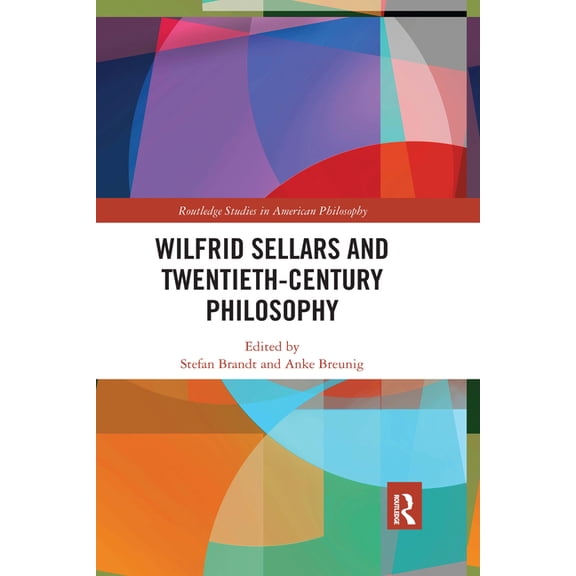 Routledge Studies in American Philosophy Wilfrid Sellars and Twentieth-Century Philosophy, (Paperback)