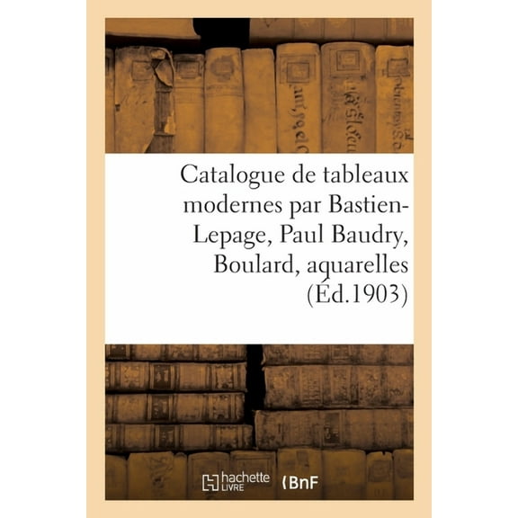 Catalogue de Tableaux Modernes Par Bastien-Lepage, Paul Baudry, Boulard, Aquarelles, (Paperback)