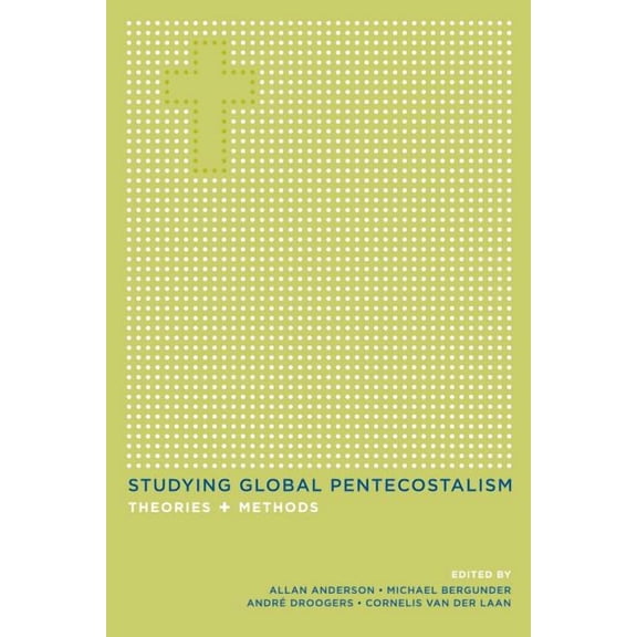 The Anthropology of Christianity: Studying Global Pentecostalism : Theories and Methods (Series #10) (Edition 1) (Paperback)