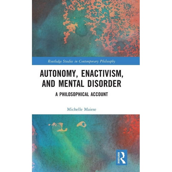 Routledge Studies in Contemporary Philos Autonomy, Enactivism, and Mental Disorder: A Philosophical Account, (Hardcover)