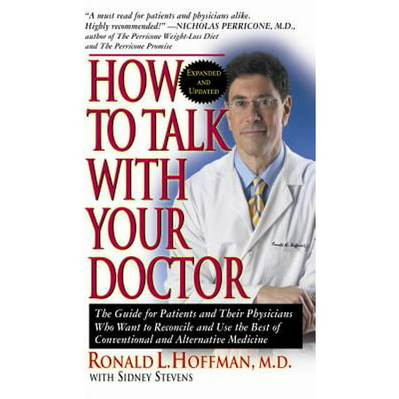 How to Talk with Your Doctor : The Guide for Patients and Their Physicians Who Want to Reconcile and Use the Best of Conventional and Alternative