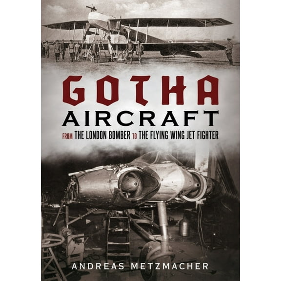 Gotha Aircraft: From the London Bomber to the Flying Wing Jet Fighter (Hardcover)