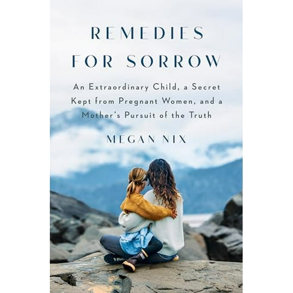 Pre-Owned Remedies for Sorrow: An Extraordinary Child, a Secret Kept from Pregnant Women, and a (Hardcover 9780385548595) by Megan Nix