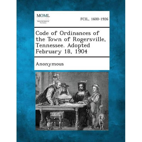 Code of Ordinances of the Town of Rogersville, Tennessee. Adopted February 18, 1904 (Paperback)