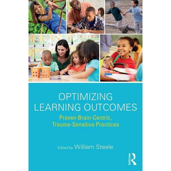 Optimizing Learning Outcomes: Proven Brain-Centric, Trauma-Sensitive Practices (Paperback)