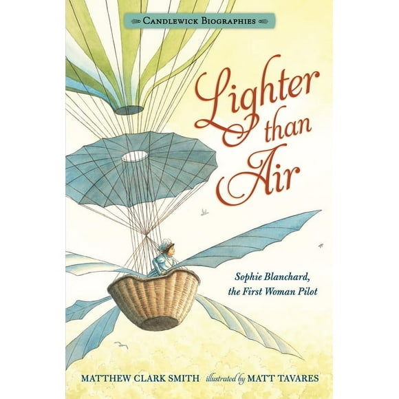 Candlewick Biographies: Lighter than Air: Candlewick Biographies : Sophie Blanchard, the First Woman Pilot (Hardcover)