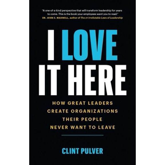 Pre-Owned I Love It Here: How Great Leaders Create Organizations Their People Never Want to Leave (Paperback) 1989603378 9781989603376