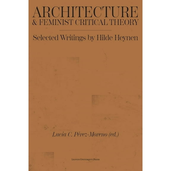 Architecture and Feminist Critical Theory: Selected Writings by Hilde Heynen, (Paperback)