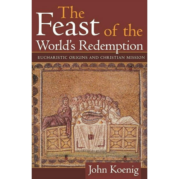 Feast of the World's Redemption: Eucharistic Origins and Christian Mission, (Paperback)