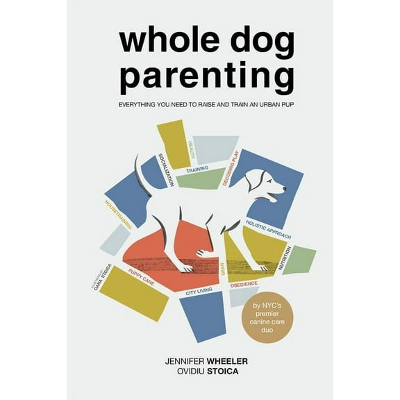 Whole Dog Parenting: Everything You Need to Raise and Train an Urban Pup, (Paperback)