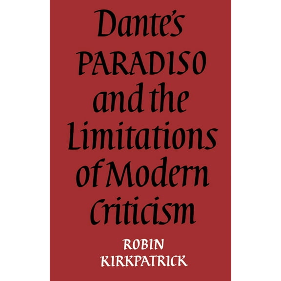 Dante's Paradiso and the Limitations of Modern Criticism: A Study of Style and Poetic Theory, (Paperback)