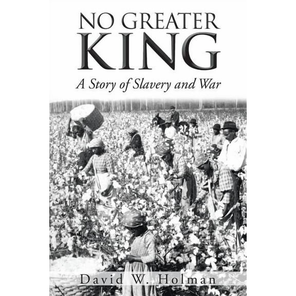 No Greater King : A Story of Slavery and War