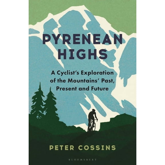 Pyrenean Highs: A Cyclist's Exploration of the Mountains' Past, Present and Future, (Hardcover)