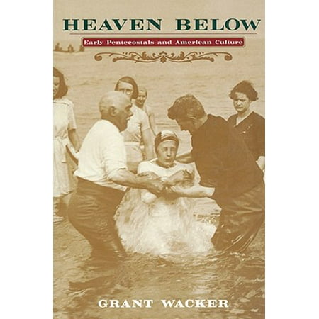 Heaven Below : Early Pentecostals and American