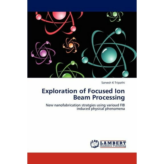 Exploration of Focused Ion Beam Processing (Paperback)