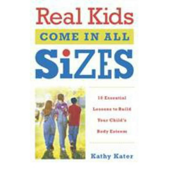 Real Kids Come in All Sizes : Ten Essential Lessons to Build Your Child's Body Esteem 9780767916080 Used / Pre-owned