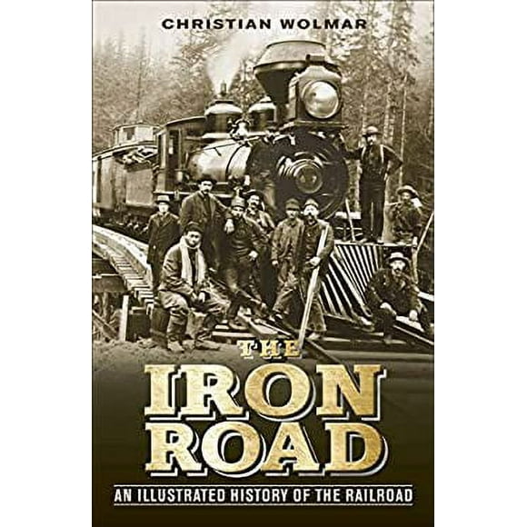 The Iron Road : An Illustrated History of the Railroad 9781465419538 Used / Pre-owned