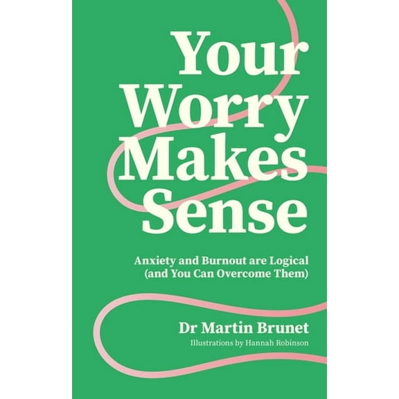 Your Worry Makes Sense: Anxiety and Burnout Are Logical (and You Can Overcome Them), (Paperback)