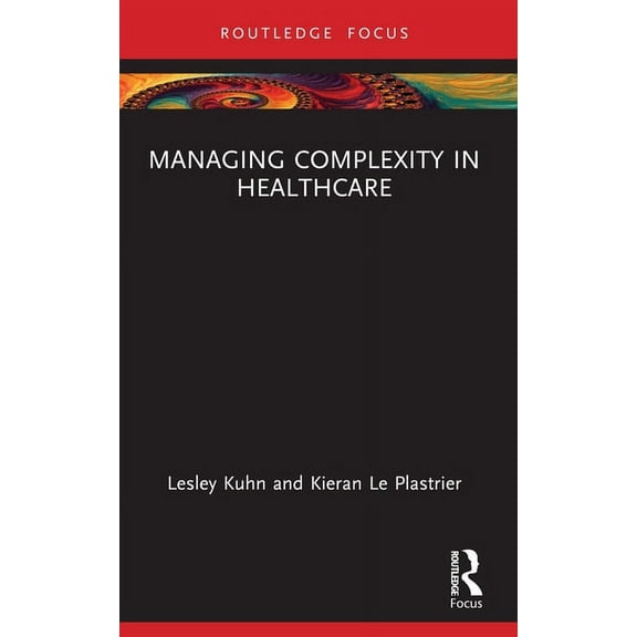 Routledge Focus on Business and Manageme Managing Complexity in Healthcare, (Paperback)