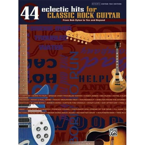 44 Eclectic Hits for Classic Rock Guitar: From Bob Dylan to Yes and Beyond
