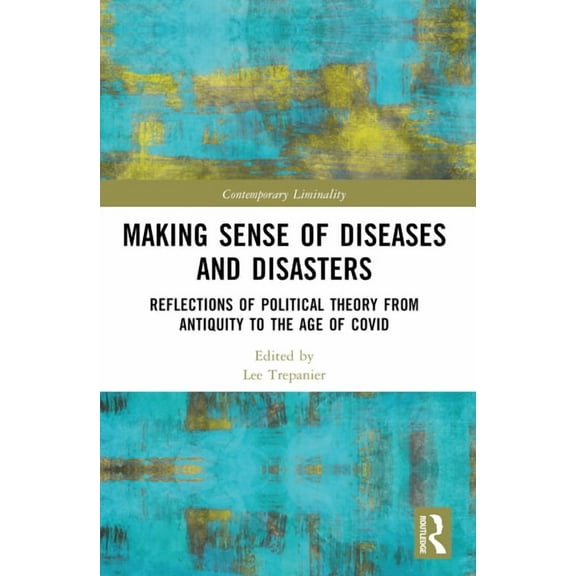 Contemporary Liminality Making Sense of Diseases and Disasters: Reflections of Political Theory from Antiquity to the Age of COVID, (Paperback)