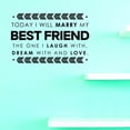 thumbnail image 1 of Custom Decals Today I Will Marry My Best Friend The One I Laugh With, Dream With And Love Wall Art 10 X 20 Inches Color: Black, 1 of 1