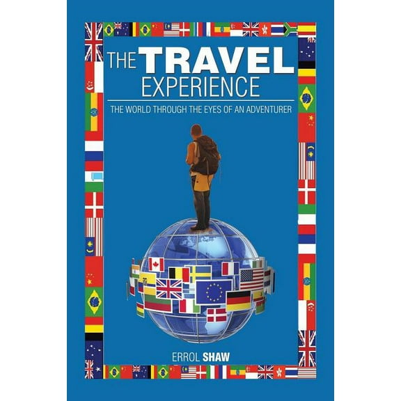The Travel Experience: The World Through the Eyes of an Adventurer