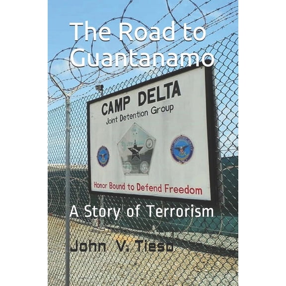 The Road to Guantanamo: A story of Terrorism (Paperback) by Chele Duke Robertson Usmc-R, John V Tieso