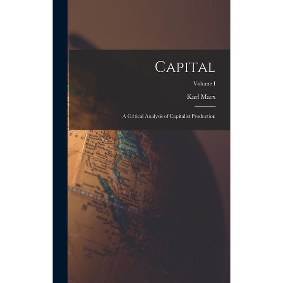 Capital: A Critical Analysis of Capitalist Production; Volume I, (Hardcover)
