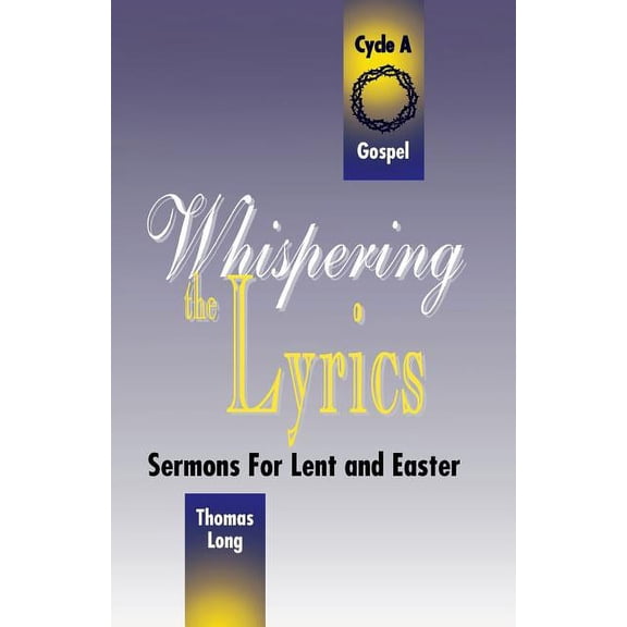 Whispering the Lyrics: Sermons for Lent and Easter: Cycle A, Gospel Texts, (Paperback)