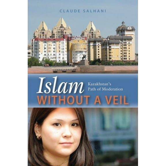 Islam Without a Veil: Kazakhstan's Path of Moderation, (Hardcover)