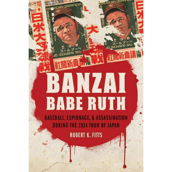 Banzai Babe Ruth: Baseball, Espionage, & Assassination During the 1934 Tour of Japan, (Paperback)