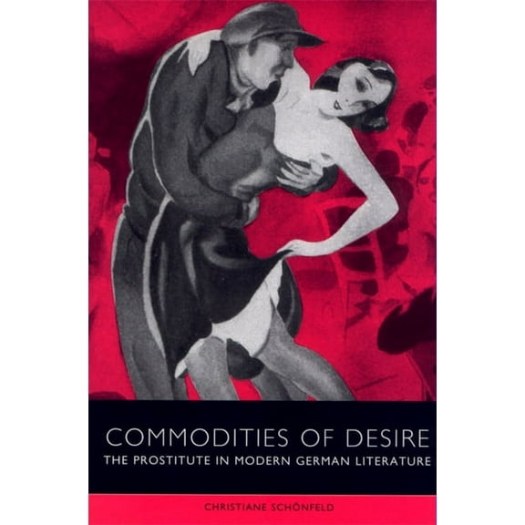 Studies in German Literature Linguistics Commodities of Desire: The Prostitute in Modern German Literature, Book 1, (Hardcover)