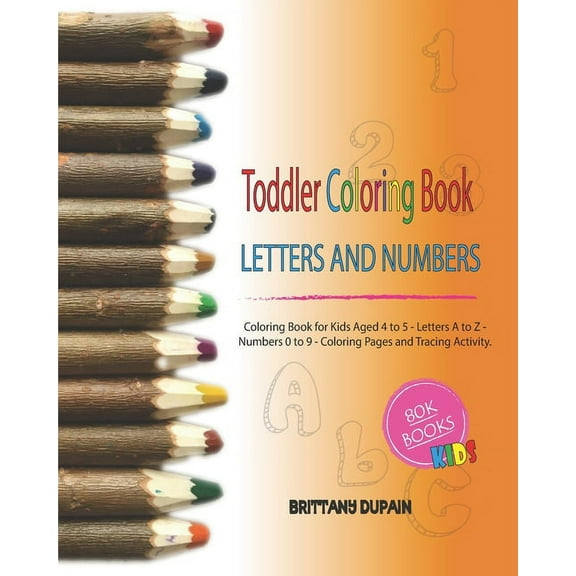 Toddler Coloring Book Letters and Numbers: Coloring Book for Kids Aged 4 to 5 - Letters A to Z - Numbers 0 to 9 - Coloring Pages and Tracing Activity (Paperback)