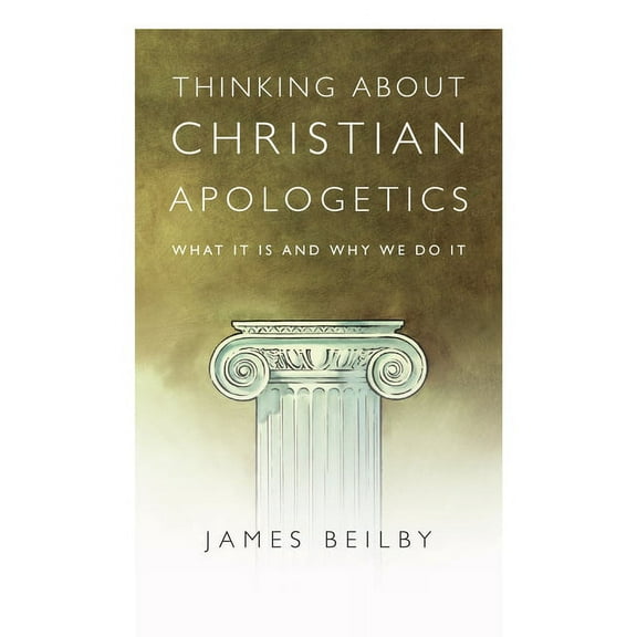 Thinking about Christian Apologetics: What It Is and Why We Do It, (Paperback)