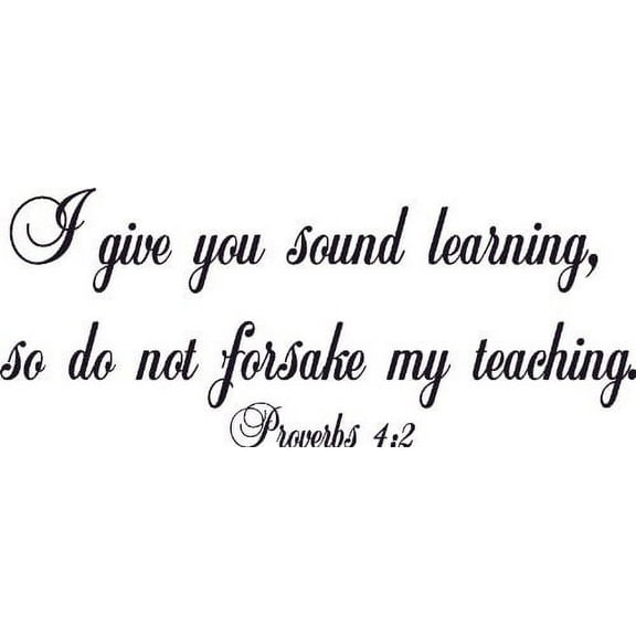 Proverbs 4:2, Vinyl Wall Art, I Give You Sound Learning, so Do Not Forsake My Teaching