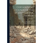 Certain Sand Mounds Of The St. John's River, Florida; Volume 1 (Paperback)