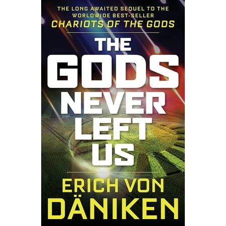 The Gods Never Left Us : The Long Awaited Sequel to the Worldwide Best-Seller Chariots of the Gods (Paperback)